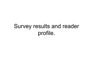 Survey results and reader
profile.
 