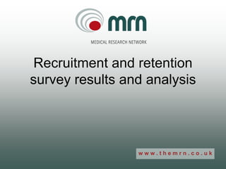 w w w . t h e m r n . c o . u k
Recruitment and retention
survey results and analysis
 
