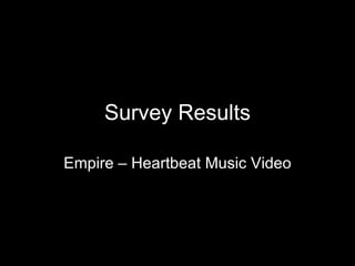Survey Results

Empire – Heartbeat Music Video
 