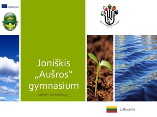 Joniškis
„Aušros“
gymnasium
survey on ecology
Lithuania
 