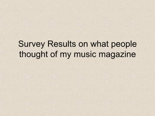 Survey Results on what people thought of my music magazine 