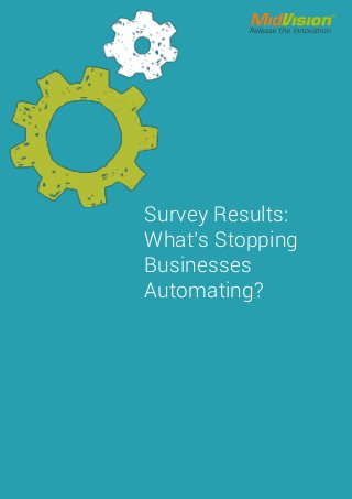 Survey Results:
What’s Stopping
Businesses
Automating?
 