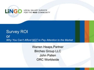 Survey ROI  or Why You Can’t Afford  NOT  to Pay Attention to the Market Warren Heaps,Partner Birches Group LLC John Palien ORC Worldwide 