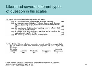 Likert had several different types
of question in his scales
Likert, Rensis. (1932). A Technique for the Measurement of Attitudes.
Archives of Psychology, 140, 1–55. 16
 