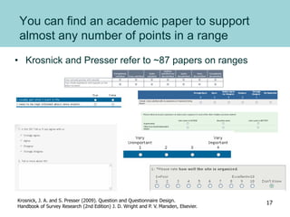 You can find an academic paper to support
almost any number of points in a range
• Krosnick and Presser refer to ~87 papers on ranges
Krosnick, J. A. and S. Presser (2009). Question and Questionnaire Design.
Handbook of Survey Research (2nd Edition) J. D. Wright and P. V. Marsden, Elsevier.
17
 