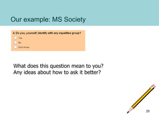 Our example: MS Society
What does this question mean to you?
Any ideas about how to ask it better?
29
 