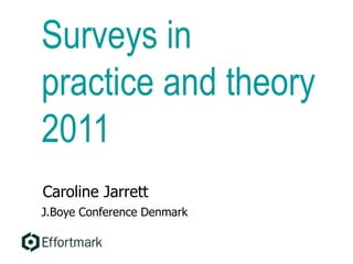 Surveys in
practice and theory
2011
Caroline Jarrett
J.Boye Conference Denmark
 