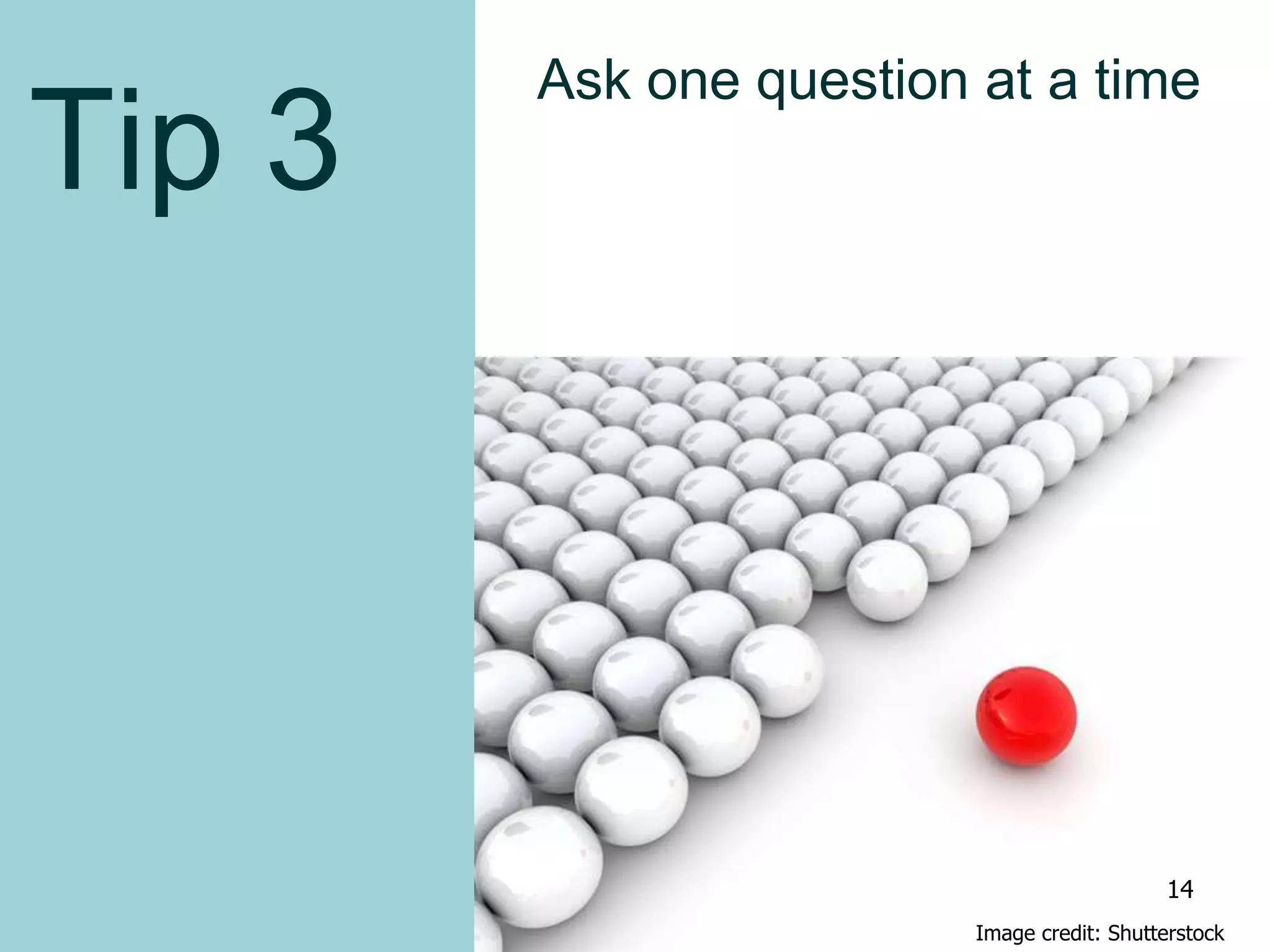 Tip 3
Ask one question at a time
Image credit: Shutterstock
14
 