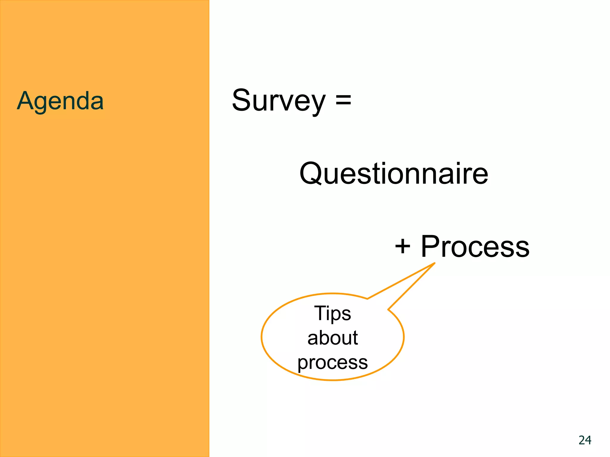 Agenda Survey =
Questionnaire
+ Process
Tips
about
process
24
 