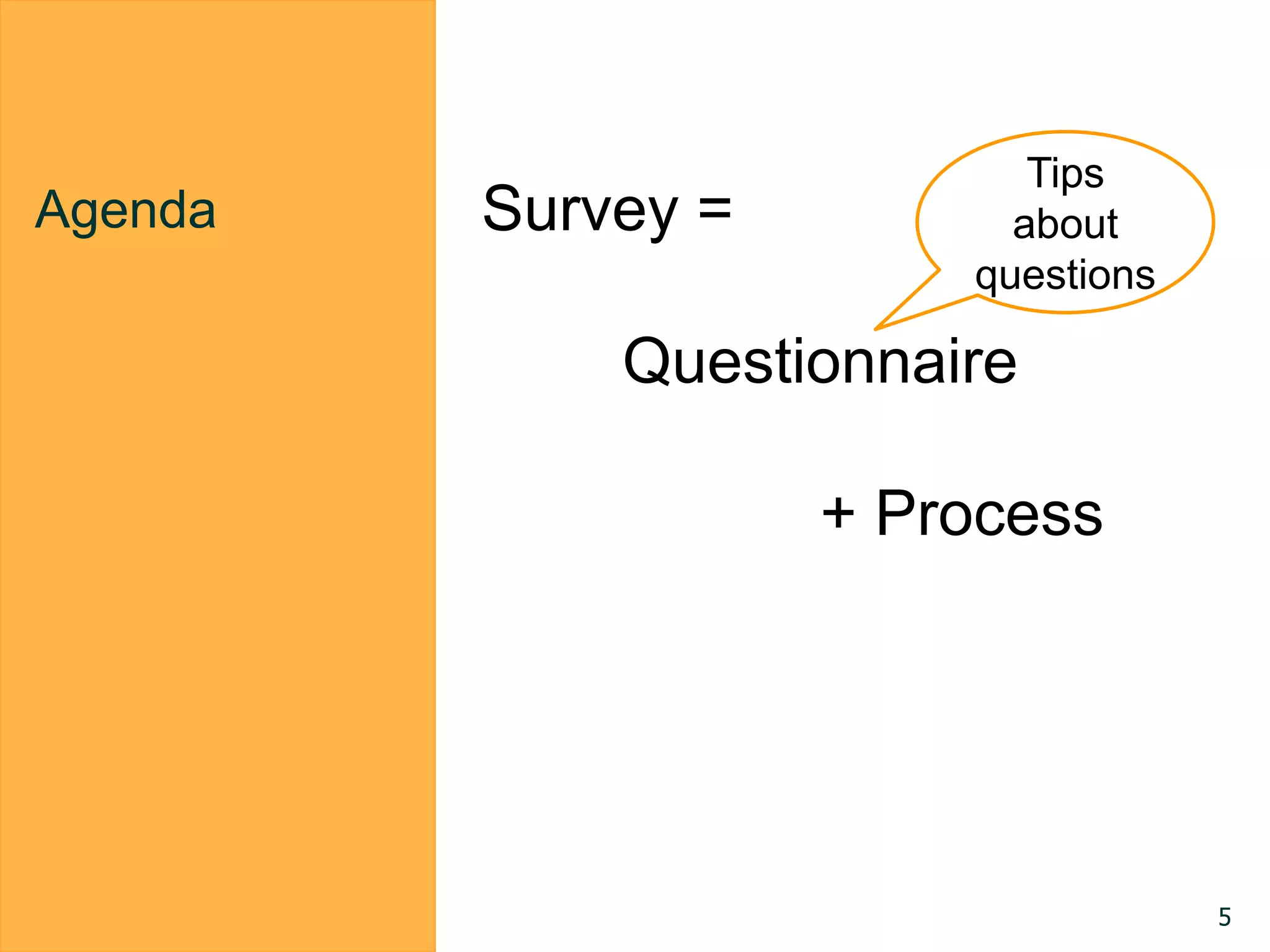 Agenda Survey =
Questionnaire
+ Process
Tips
about
questions
5
 