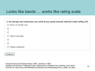 Looks like bands … works like rating scale
Howard Schuman and Stanley Presser (1996, reprinted in 1981)
Questions and Answ...