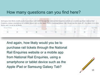 How many questions can you find here?
And again, how likely would you be to
purchase rail tickets through the National
Rai...