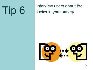 Tip 6
Interview users about the
topics in your survey
26
 