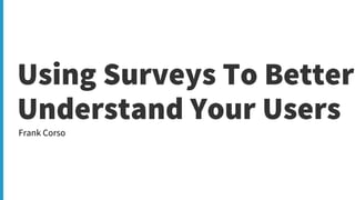 Using Surveys To Better Understand Your Users (WordCamp Birmingham 2018)