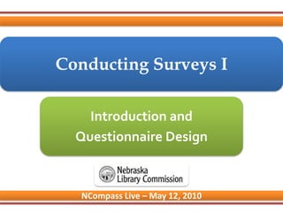 Conducting Surveys I Introduction and Questionnaire Design NCompass Live – May 12, 2010 