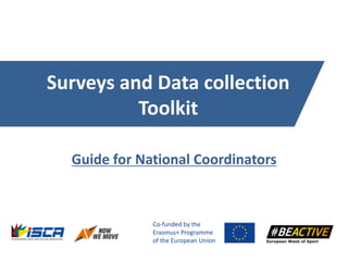 Surveys and Data collection
Toolkit
Guide for National Coordinators
Co-funded by the
Erasmus+ Programme
of the European Union
 