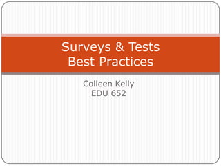 Surveys & TestsBest Practices Colleen KellyEDU 652 