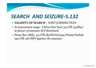 SEARCH AND SEIZURE-S.132
VALIDITY OF SEARCH – WRIT JURISDICTION
At assessment stage: Chitra Devi Soni 313 ITR 174(Raj.)
in...