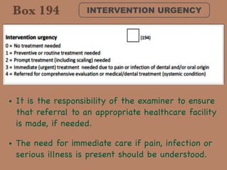 INTERVENTION URGENCYBox 194
• It is the responsibility of the examiner to ensure
that referral to an appropriate healthcare facility
is made, if needed. 

• The need for immediate care if pain, infection or
serious illness is present should be understood.
 