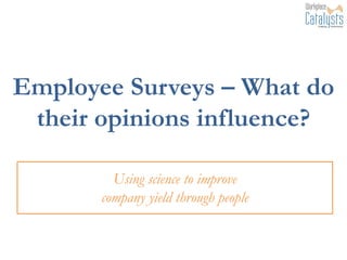 Employee Surveys – What do
their opinions influence?
Using science to improve
company yield through people
 