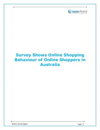 Survey Shows Online Shopping
   Behaviour of Online Shoppers in
              Australia




©2011, Oracle Digital         Page | 1
 