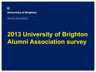 2013 University of Brighton
Alumni Association survey
 