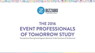 THE 2016
EVENT PROFESSIONALS
OF TOMORROW STUDY
The Latest Event Planning Trends Organizers Must Know To Take Their Events To The Next Level
 