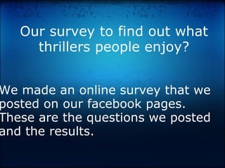 Our survey to find out what thrillers people enjoy? We made an online survey that we posted on our facebook pages. These are the questions we posted and the results. 
