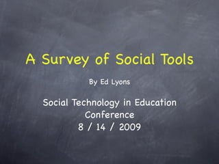 A Survey of Social Tools
            By Ed Lyons

  Social Technology in Education
            Conference
          8 / 14 / 2009
 