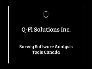 Q-Fi Solutions Inc.
Survey Software Analysis
Tools Canada
 