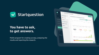 You have to ask,
to get answers.
Polish program for creating surveys, analyzing the
results and reporting the research.
 
