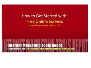 How to Get Started with: Free Online Surveys http://www.surveymonkey.com/ 