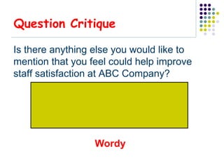 Question Critique

Is there anything else you would like to
mention that you feel could help improve
staff satisfaction at ABC Company?




                  Wordy
 