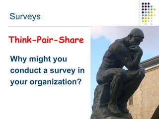 Surveys

Think-Pair-Share

Why might you
conduct a survey in
your organization?
 