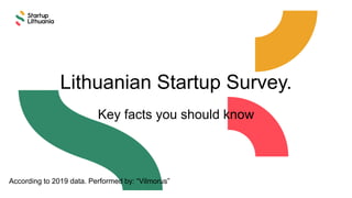 Lithuanian Startup Survey.
Key facts you should know
According to 2019 data. Performed by: “Vilmorus”
 