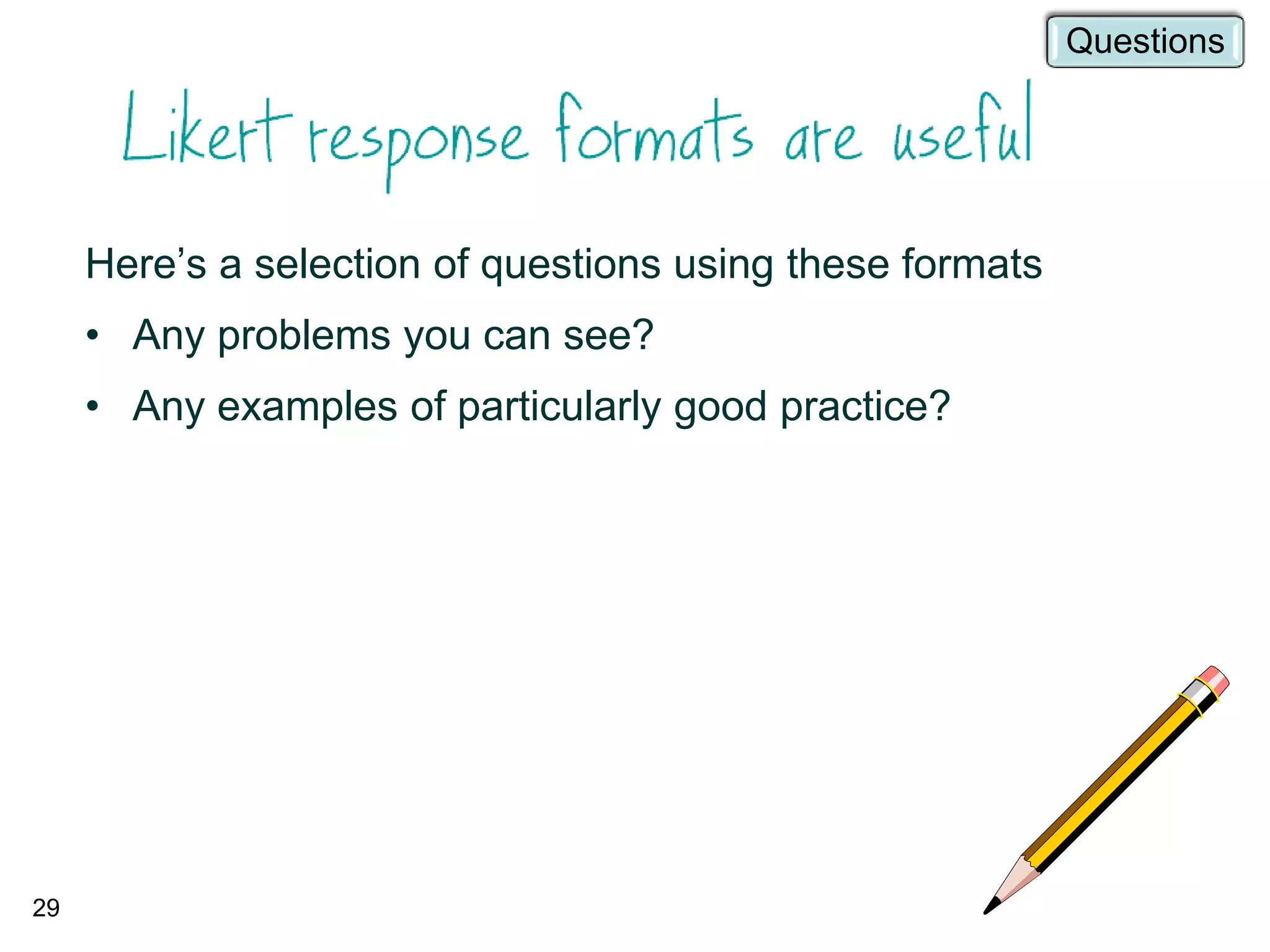 29
Here’s a selection of questions using these formats
• Any problems you can see?
• Any examples of particularly good practice?
Questions
 