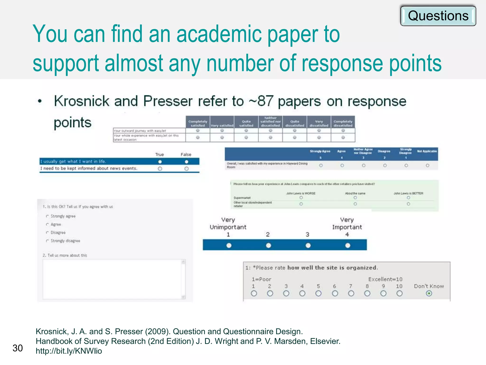 30
Krosnick, J. A. and S. Presser (2009). Question and Questionnaire Design.
Handbook of Survey Research (2nd Edition) J. D. Wright and P. V. Marsden, Elsevier.
http://bit.ly/KNWlio
You can find an academic paper to
support almost any number of response points
Questions
 