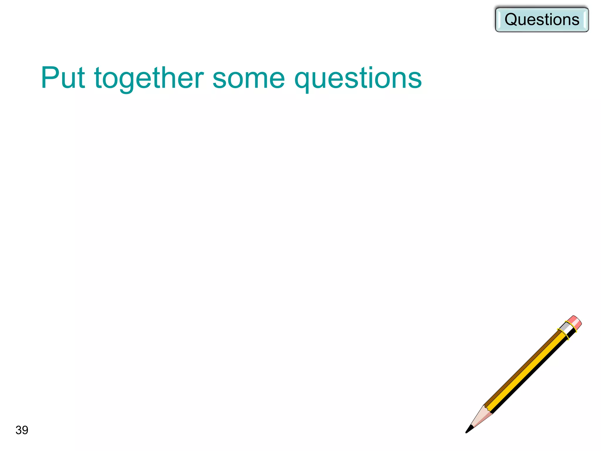 Put together some questions
39
Questions
 