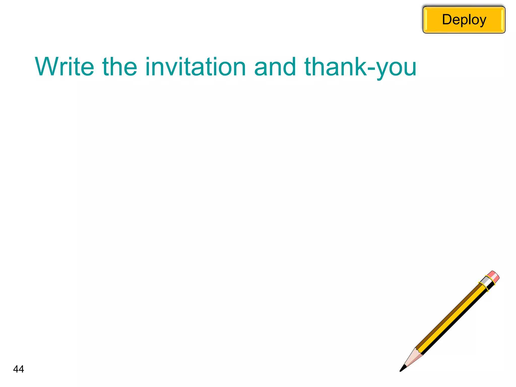44
Deploy
Write the invitation and thank-you
 