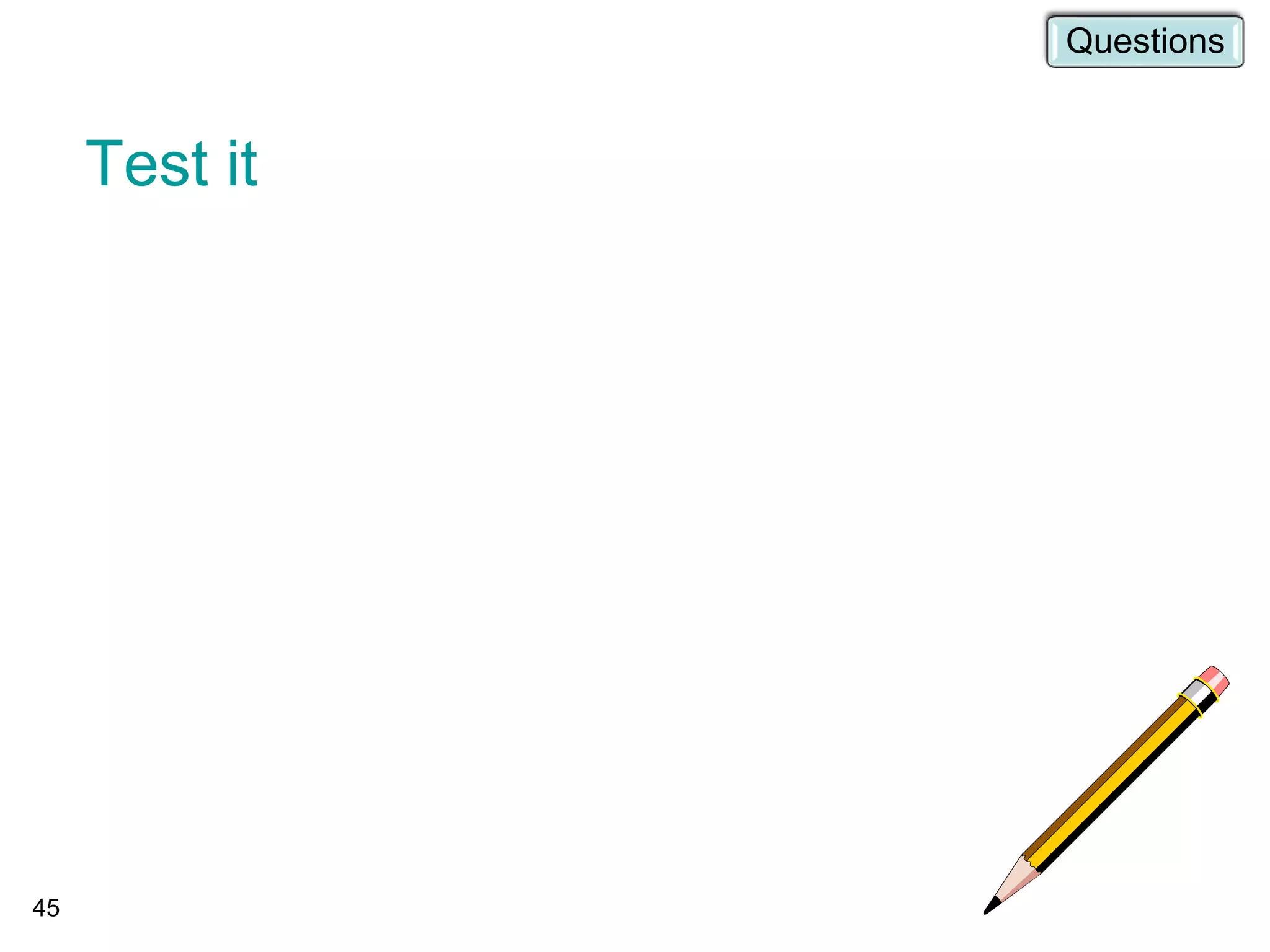 45
Questions
Test it
 