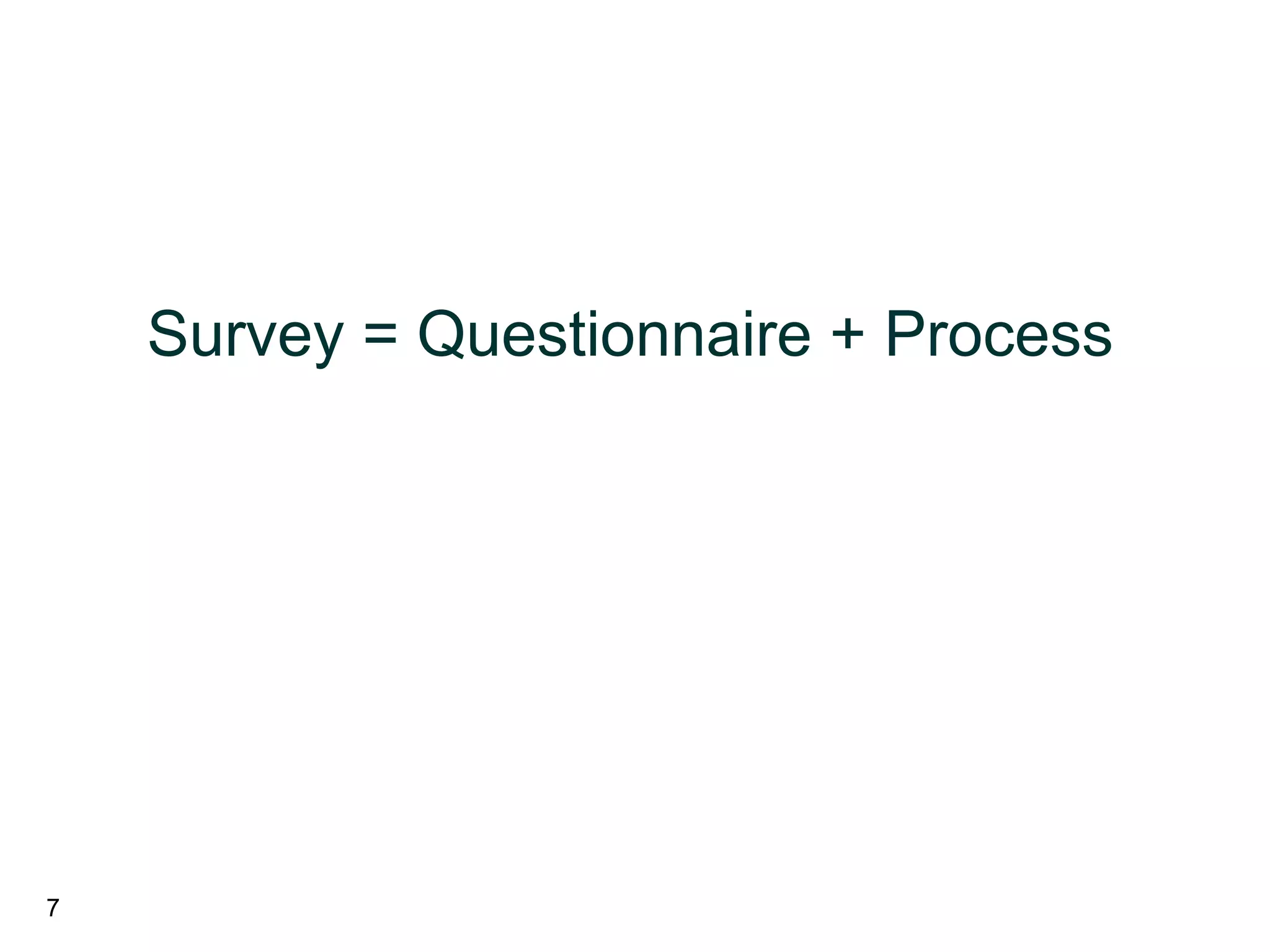 7
Survey = Questionnaire + Process
 