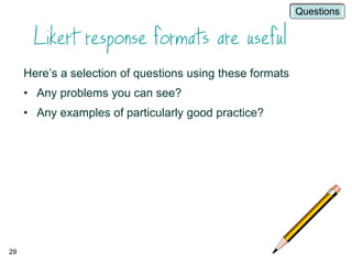 29
Here’s a selection of questions using these formats
• Any problems you can see?
• Any examples of particularly good practice?
Questions
 