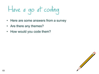• Here are some answers from a survey
• Are there any themes?
• How would you code them?
63
 