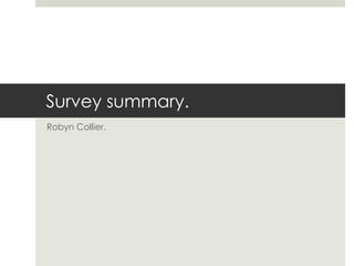 Survey summary.
Robyn Collier.
 