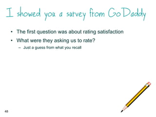 • The first question was about rating satisfaction
• What were they asking us to rate?
– Just a guess from what you recall
48
 