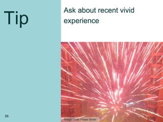 Ask about recent vivid
experienceTip
55
Image credit: Fraser Smith
 