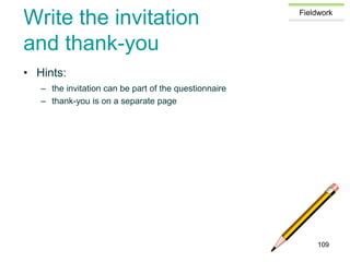 Fieldwork
Write the invitation
and thank-you
• Hints:
– the invitation can be part of the questionnaire
– thank-you is on a separate page
109
 