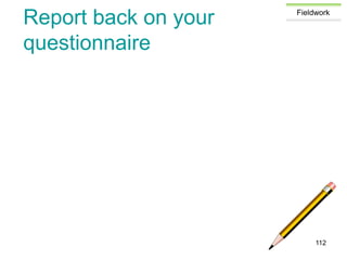 Fieldwork
Report back on your
questionnaire
112
 