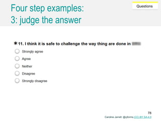 Caroline Jarrett @cjforms (CC) BY SA-4.0
Questions
Four step examples:
3: judge the answer
78
 