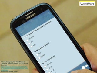 Caroline Jarrett @cjforms
Questionnaire
"Phone photography" by Petar Milošević -
Own work. Licensed under CC BY-SA 3.0 via
Commons -
https://commons.wikimedia.org/wiki/File:Pho
ne_photography.jpg#/media/File:Phone_phot
ography.jpg
Modified by Caroline Jarrett
88
 